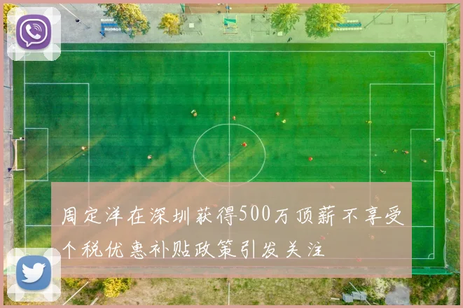 周定洋在深圳获得500万顶薪不享受个税优惠补贴政策引发关注