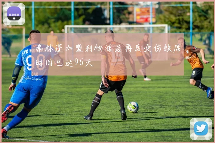 弗林蓬加盟利物浦后再度受伤缺席时间已达96天